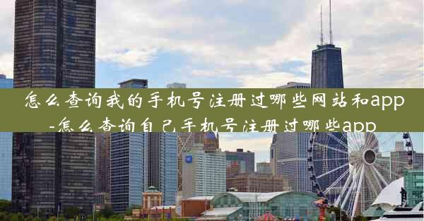 怎么查询我的手机号注册过哪些网站和app-怎么查询自己手机号注册过哪些app