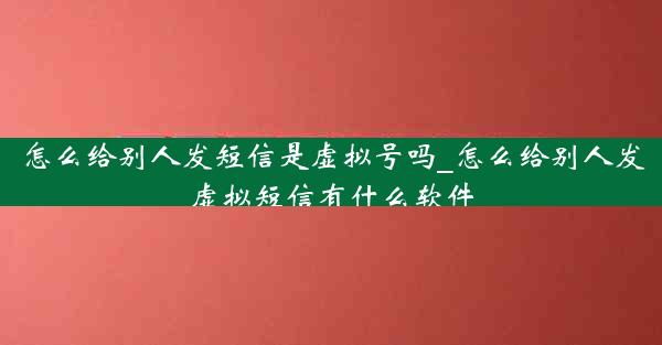 怎么给别人发短信是虚拟号吗_怎么给别人发虚拟短信有什么软件