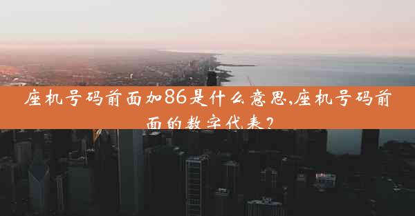 座机号码前面加86是什么意思,座机号码前面的数字代表？