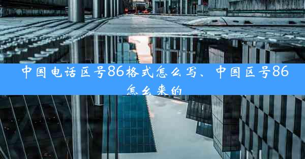 中国电话区号86格式怎么写、中国区号86怎幺来的