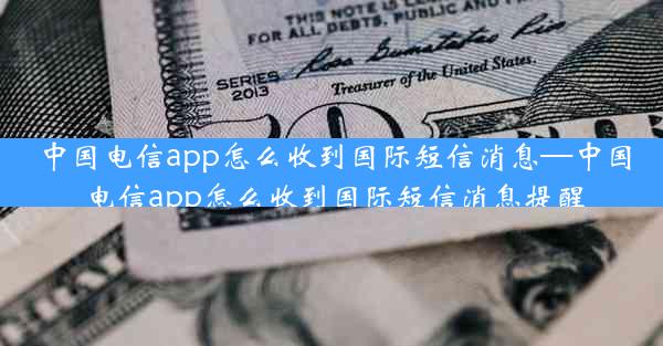 中国电信app怎么收到国际短信消息—中国电信app怎么收到国际短信消息提醒