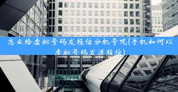 怎么给虚拟号码发短信分机号呢(手机如何以虚拟号码发送短信)