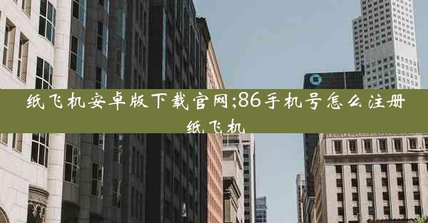 纸飞机安卓版下载官网;86手机号怎么注册纸飞机