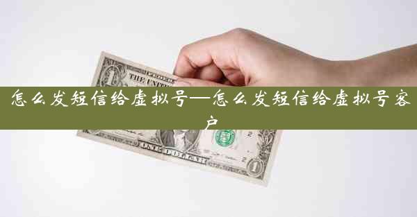 怎么发短信给虚拟号—怎么发短信给虚拟号客户