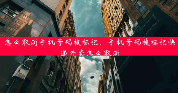 怎么取消手机号码被标记、手机号码被标记快递外卖怎么取消