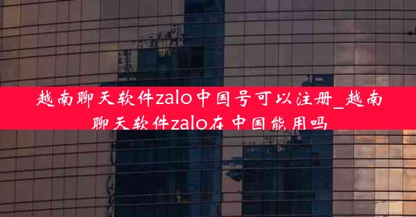 越南聊天软件zalo中国号可以注册_越南聊天软件zalo在中国能用吗