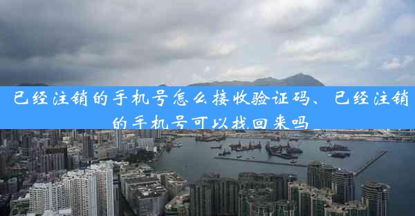 已经注销的手机号怎么接收验证码、已经注销的手机号可以找回来吗