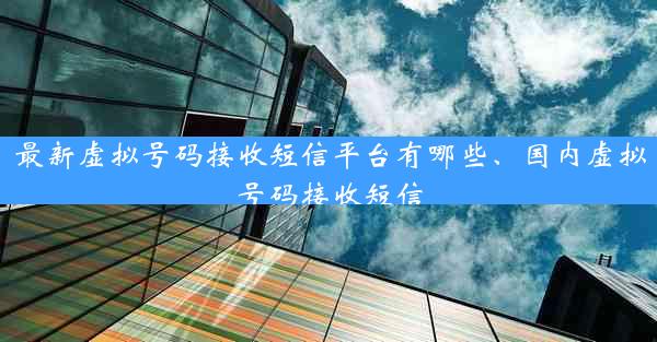 最新虚拟号码接收短信平台有哪些、国内虚拟号码接收短信