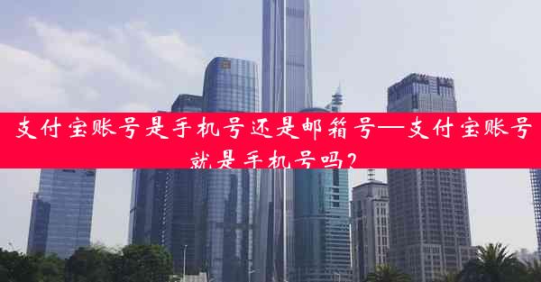 支付宝账号是手机号还是邮箱号—支付宝账号就是手机号吗？