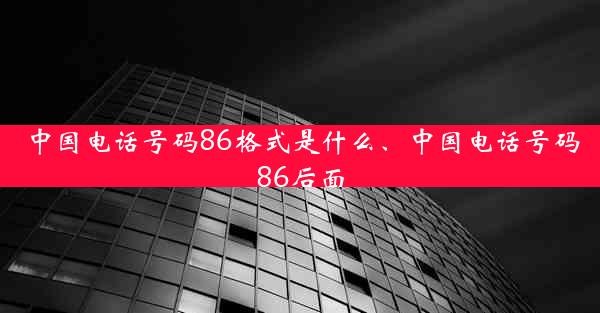 中国电话号码86格式是什么、中国电话号码86后面