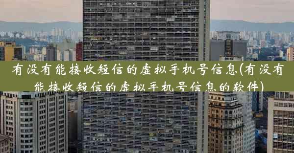 有没有能接收短信的虚拟手机号信息(有没有能接收短信的虚拟手机号信息的软件)