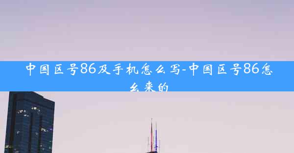 中国区号86及手机怎么写-中国区号86怎幺来的