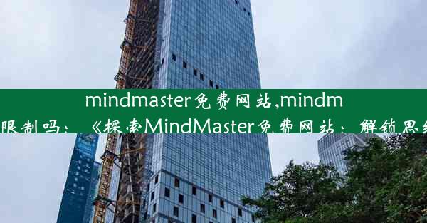 mindmaster免费网站,mindmaster免费版有限制吗：《探索MindMaster免费网站：解锁思维导图新境界