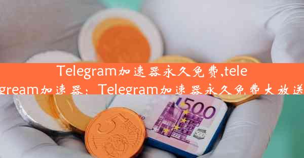 Telegram加速器永久免费,telegream加速器：Telegram加速器永久免费大放送