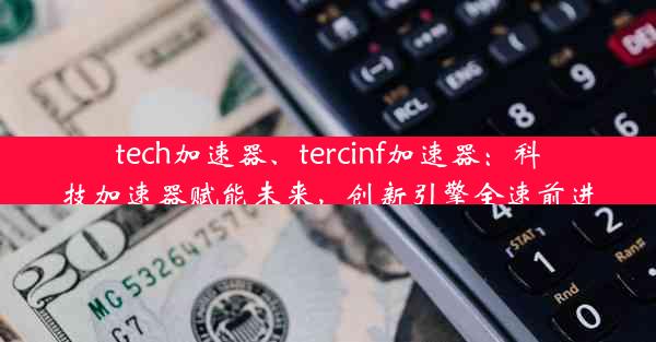 tech加速器、tercinf加速器：科技加速器赋能未来，创新引擎全速前进