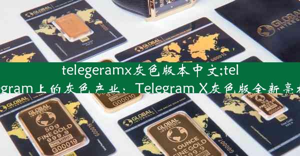 telegeramx灰色版本中文;telegram上的灰色产业：Telegram X灰色版全新亮相