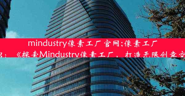 mindustry像素工厂官网;像素工厂介绍：《探索Mindustry像素工厂，打造无限创意空间》