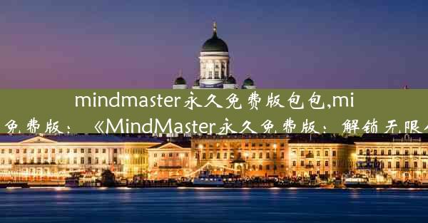 mindmaster永久免费版包包,mindmaster 免费版：《MindMaster永久免费版：解锁无限创意包包》