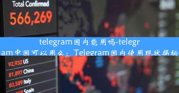 telegram国内能用吗-telegram中国可以用么：Telegram国内使用现状揭秘