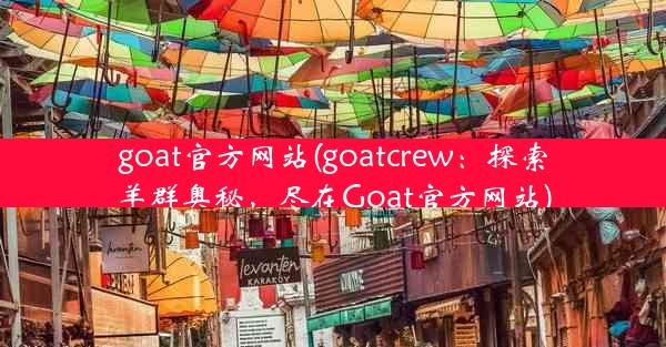 goat官方网站(goatcrew：探索羊群奥秘，尽在Goat官方网站)