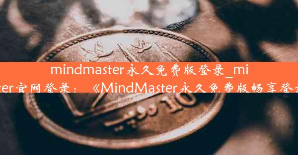 mindmaster永久免费版登录_mindmaster官网登录：《MindMaster永久免费版畅享登录攻略》