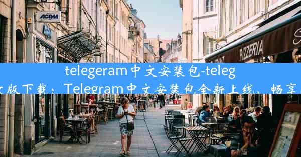 telegeram中文安装包-teleg中文版下载：Telegram中文安装包全新上线，畅享沟通