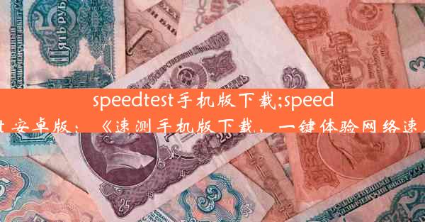 speedtest手机版下载;speedtest 安卓版：《速测手机版下载，一键体验网络速度》