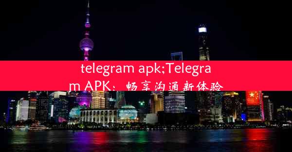 telegram apk;Telegram APK：畅享沟通新体验