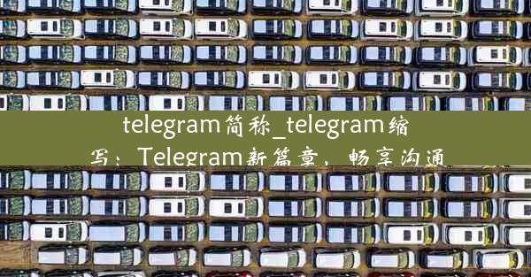 telegram简称_telegram缩写：Telegram新篇章，畅享沟通