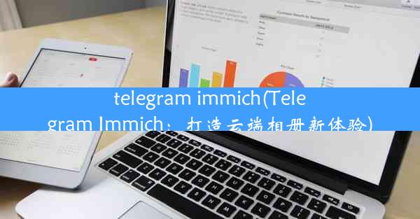 telegram immich(Telegram Immich：打造云端相册新体验)