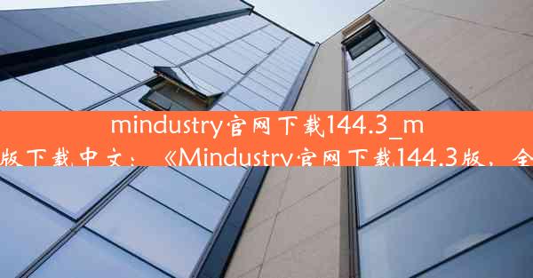 mindustry官网下载144.3_mindustry最新版下载中文：《Mindustry官网下载144.3版，全新体验来袭》