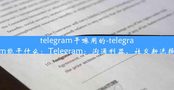 telegram干嘛用的-telegram能干什么：Telegram：沟通利器，社交新选择