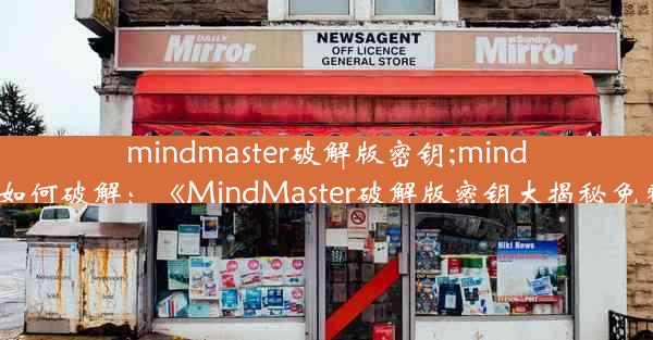 mindmaster破解版密钥;mindmaster如何破解：《MindMaster破解版密钥大揭秘免费激活》