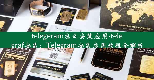 telegeram怎么安装应用-telegraf安装：Telegram安装应用教程全解析