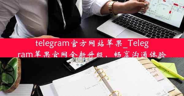 telegram官方网站苹果_Telegram苹果官网全新升级，畅享沟通体验