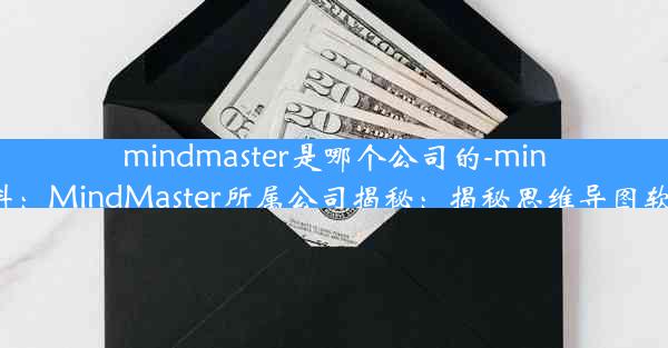 mindmaster是哪个公司的-mindmaster百科：MindMaster所属公司揭秘：揭秘思维导图软件幕后巨头