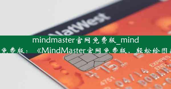 mindmaster官网免费版_mindmaster 免费版：《MindMaster官网免费版，轻松绘图新体验》