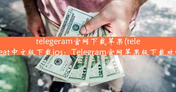 telegeram官网下载苹果(telegreat中文版下载ios：Telegram官网苹果版下载攻略)