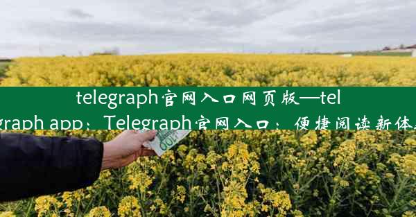 telegraph官网入口网页版—telegraph app：Telegraph官网入口：便捷阅读新体验