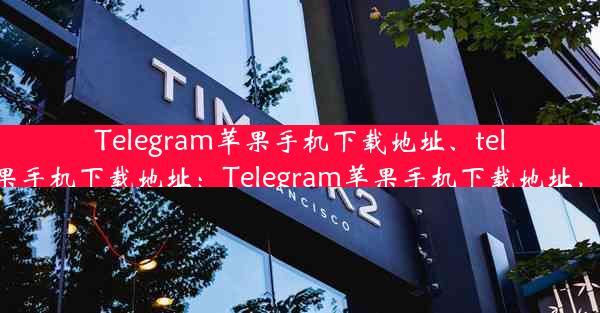 Telegram苹果手机下载地址、telegram苹果手机下载地址：Telegram苹果手机下载地址，一键获取