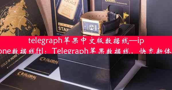 telegraph苹果中文版数据线—iphone数据线ftl：Telegraph苹果数据线，快充新体验