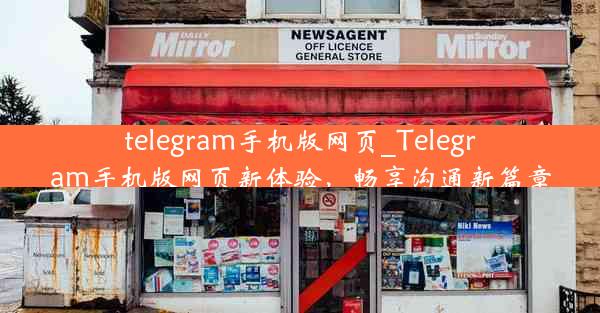 telegram手机版网页_Telegram手机版网页新体验，畅享沟通新篇章