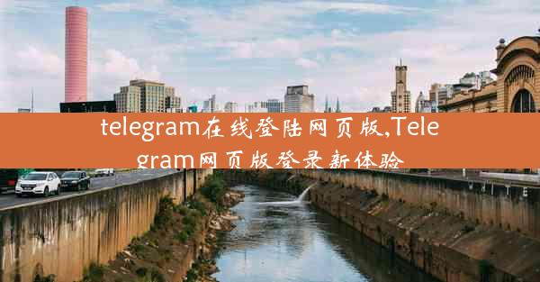 telegram在线登陆网页版,Telegram网页版登录新体验