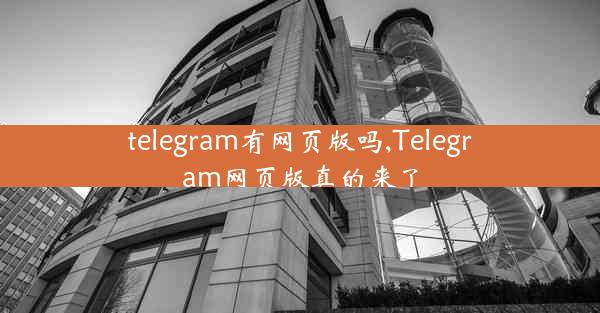 telegram有网页版吗,Telegram网页版真的来了