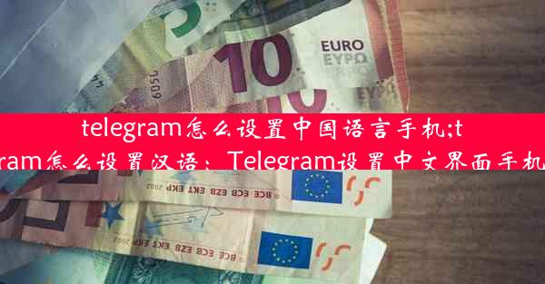 telegram怎么设置中国语言手机;telegram怎么设置汉语：Telegram设置中文界面手机教程