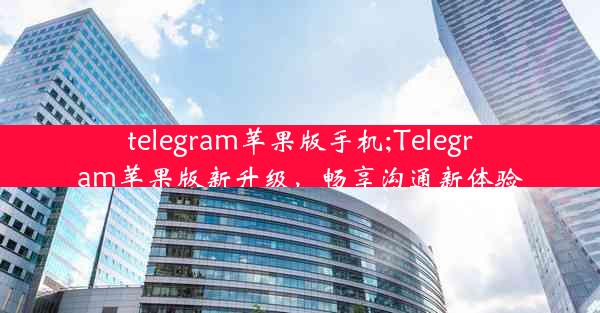 telegram苹果版手机;Telegram苹果版新升级，畅享沟通新体验